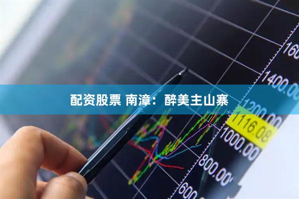 配资股票 南漳：醉美主山寨